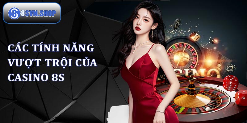 Những tính năng vượt trội của casino 8s