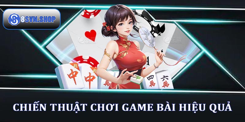 Các chiến thuật chơi game bài 8s hiệu quả nhất