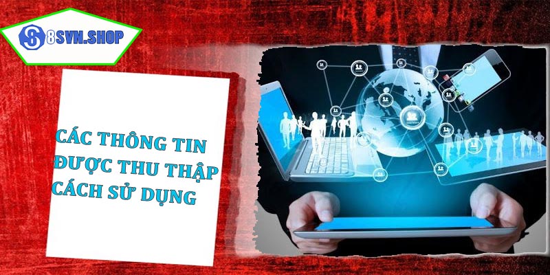 Các thông tin được thu thập và cách sử dụng chúng