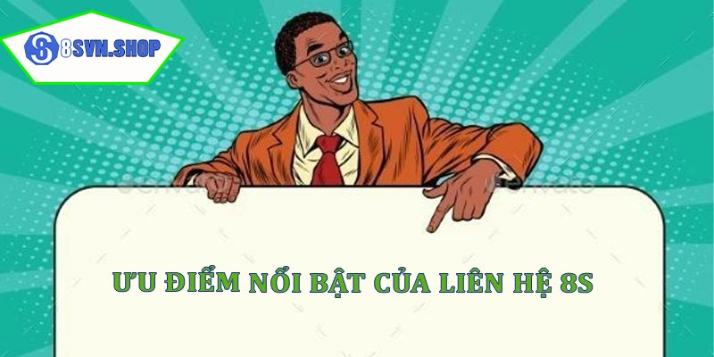 Ưu điểm nổi bật của kênh liên hệ 8s