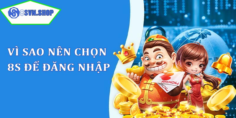 Tại sao nên chọn đăng nhập 8s