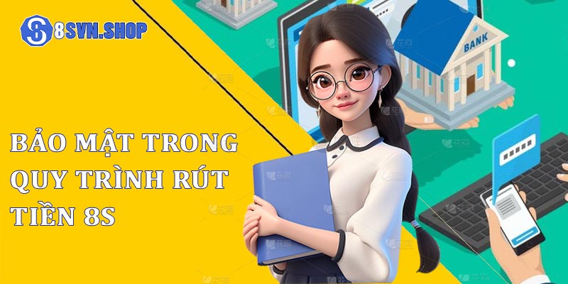 Bảo mật trong quy trình rút tiền 8s