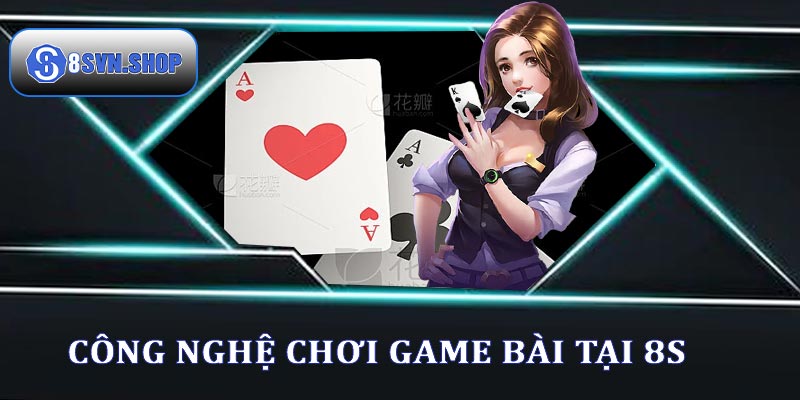 Công nghệ trong game bài tại  8s