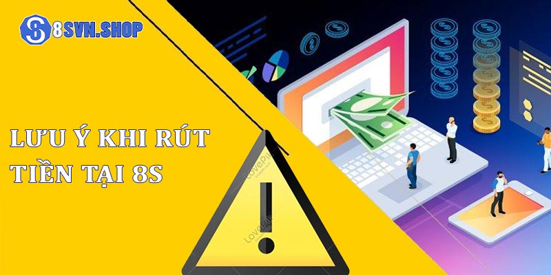 Những lưu ý khi rút tiền 8s