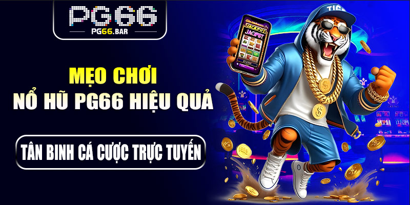 Mẹo chơi nổ hũ PG66 hiệu quả cho hội viên