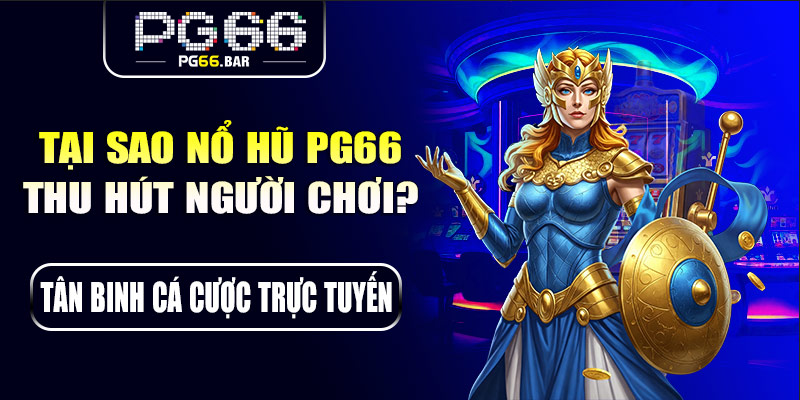 Tại sao nổ hũ PG66 thu hút người chơi?