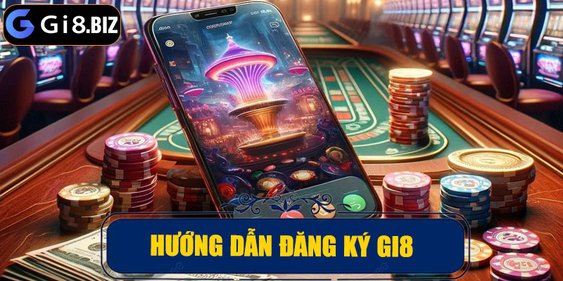 Hướng Dẫn Đăng Ký Tài Khoản GI8
